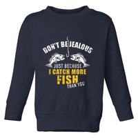 Fishing DonT Be Jealous Just Because I Catch More Fish You Toddler Sweatshirt