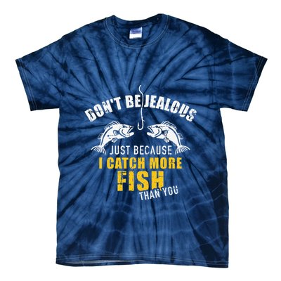 Fishing DonT Be Jealous Just Because I Catch More Fish You Tie-Dye T-Shirt