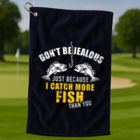 Fishing DonT Be Jealous Just Because I Catch More Fish You Golf Towel