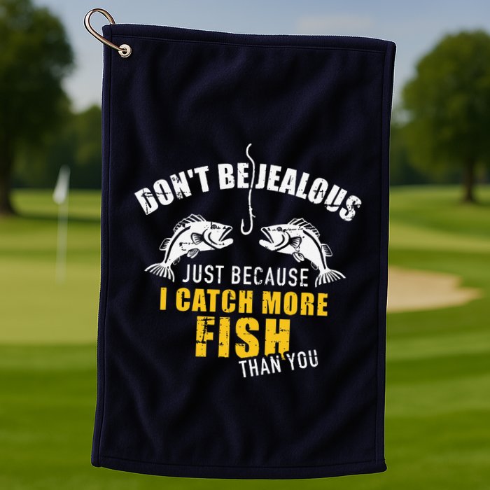 Fishing DonT Be Jealous Just Because I Catch More Fish You Golf Towel