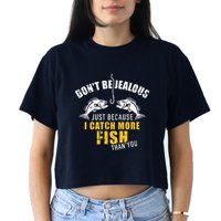 Fishing DonT Be Jealous Just Because I Catch More Fish You Crop Top