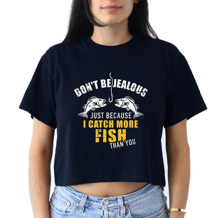 Fishing DonT Be Jealous Just Because I Catch More Fish You Crop Top