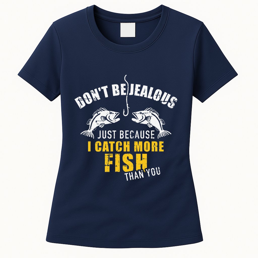 Fishing DonT Be Jealous Just Because I Catch More Fish You Womens T-Shirt