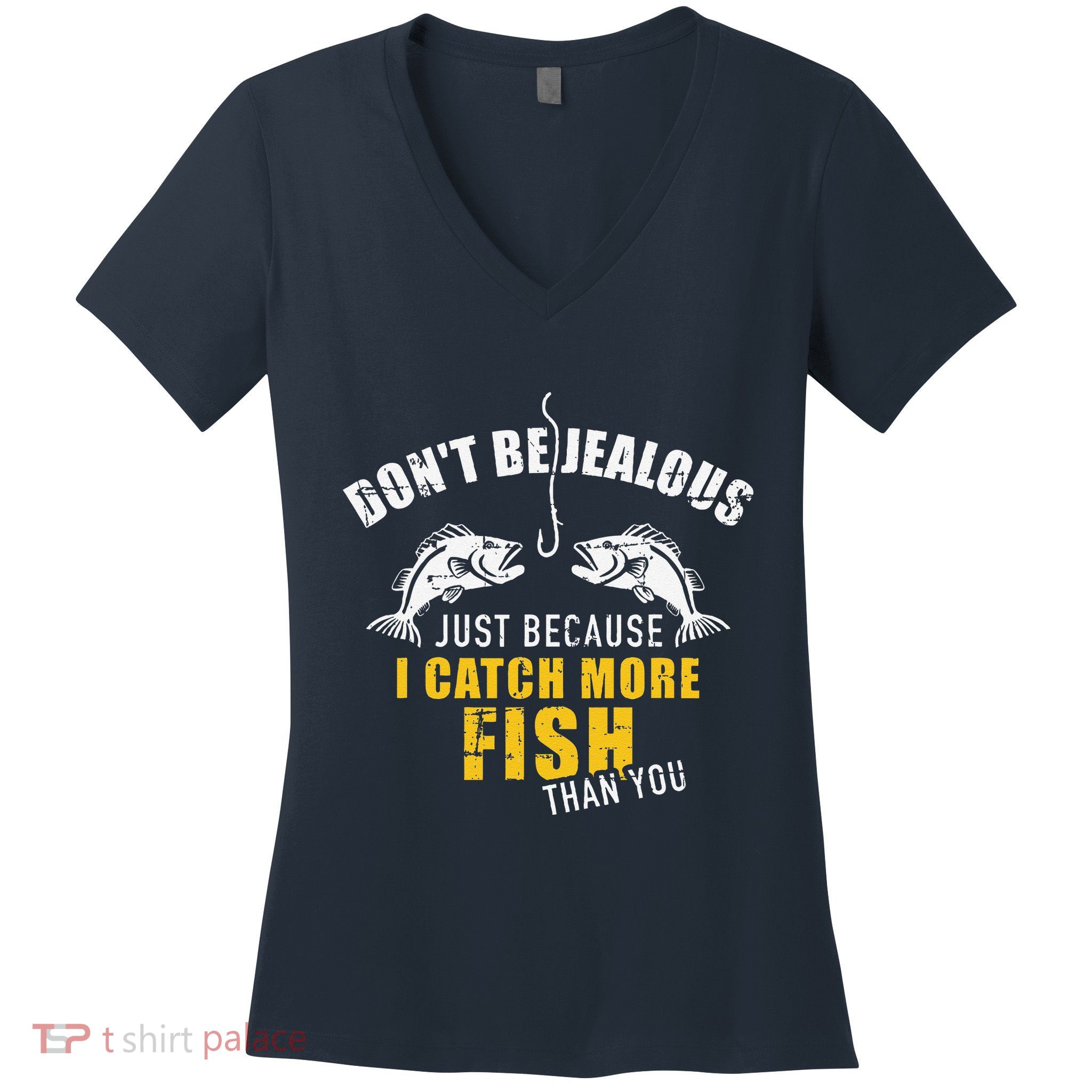 Fishing DonT Be Jealous Just Because I Catch More Fish You Women's V-Neck T-Shirt