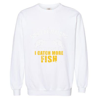 Fishing DonT Be Jealous Just Because I Catch More Fish You Garment-Dyed Sweatshirt