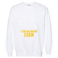 Fishing DonT Be Jealous Just Because I Catch More Fish You Garment-Dyed Sweatshirt
