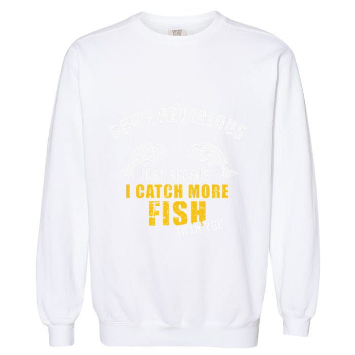 Fishing DonT Be Jealous Just Because I Catch More Fish You Garment-Dyed Sweatshirt