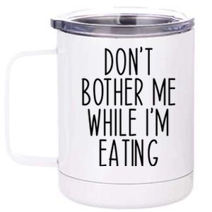 Funny Don’t Bother Me While I’m Eating Sarcastic Joke Meaningful Gift 12 oz Stainless Steel Tumbler Cup