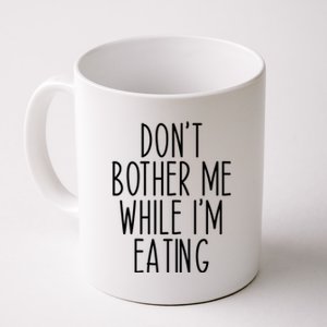 Funny Don’t Bother Me While I’m Eating Sarcastic Joke Meaningful Gift Coffee Mug