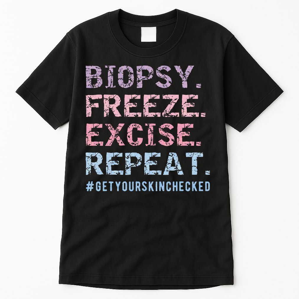 Funny Dermatologist Biopsy Freeze Excise Repeat Dermatology Tall T-Shirt