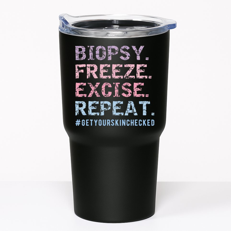 Funny Dermatologist Biopsy Freeze Excise Repeat Dermatology Tumbler