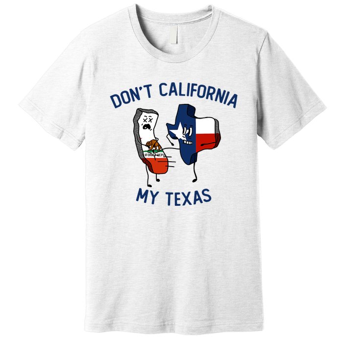 Funny Don't California My Texas Premium T-Shirt