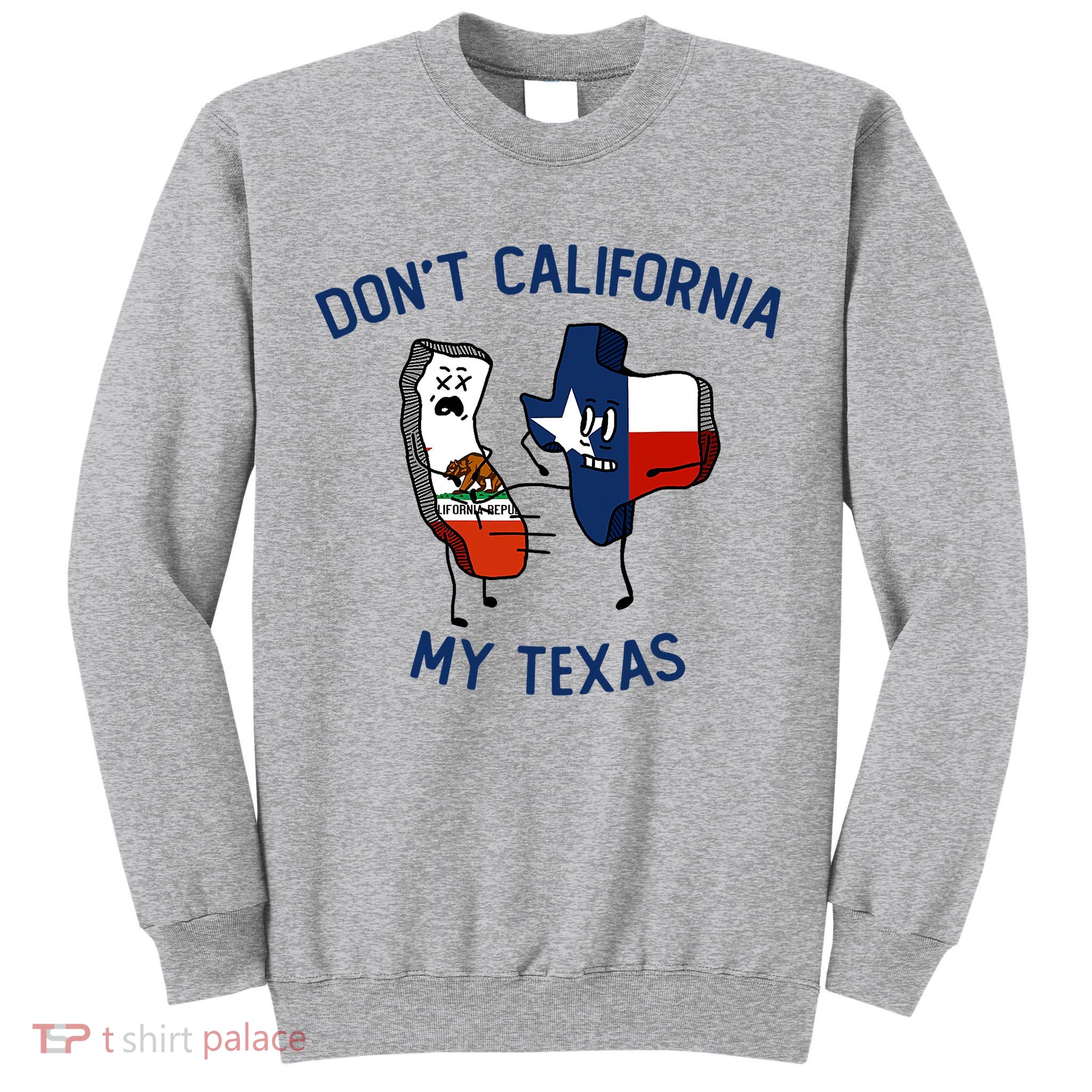 Funny Don't California My Texas Tall Sweatshirt