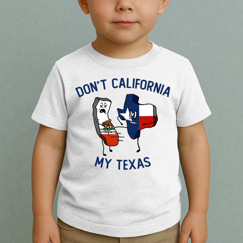 Funny Don't California My Texas Toddler T-Shirt