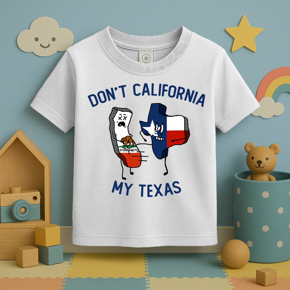 Funny Don't California My Texas Toddler T-Shirt