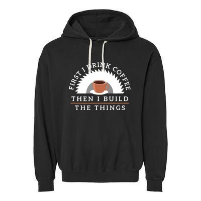 Funny Drink Coffee And Build Things Woodworking Gift Garment-Dyed Fleece Hoodie