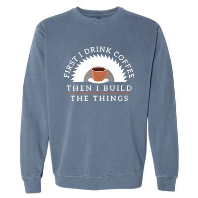 Funny Drink Coffee And Build Things Woodworking Gift Garment-Dyed Sweatshirt