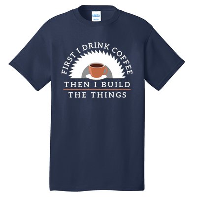 Funny Drink Coffee And Build Things Woodworking Gift Tall T-Shirt