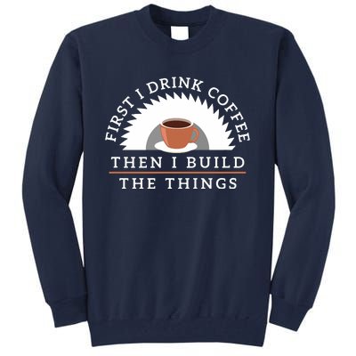 Funny Drink Coffee And Build Things Woodworking Gift Tall Sweatshirt