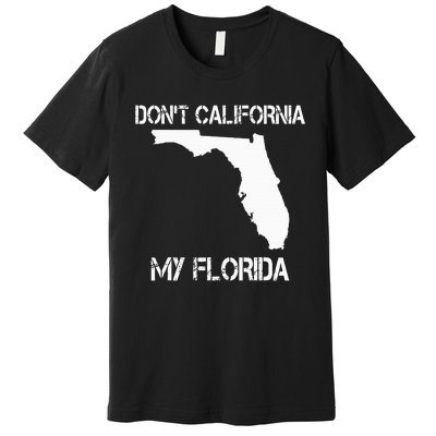 Florida DonT California My Florida Funny Floridian Premium T-Shirt