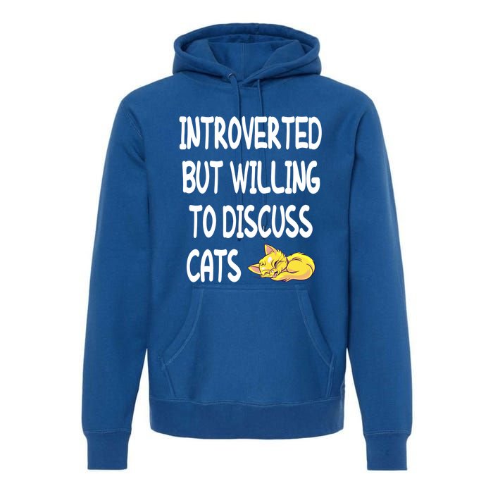 Funny Discuss Cats Introverted But Willing To Discuss Cats Gift Premium Hoodie