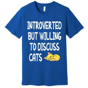 Funny Discuss Cats Introverted But Willing To Discuss Cats Gift Premium T-Shirt