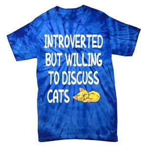 Funny Discuss Cats Introverted But Willing To Discuss Cats Gift Tie-Dye T-Shirt