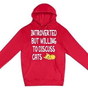 Funny Discuss Cats Introverted But Willing To Discuss Cats Gift Premium Pullover Hoodie