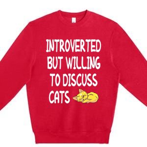 Funny Discuss Cats Introverted But Willing To Discuss Cats Gift Premium Crewneck Sweatshirt