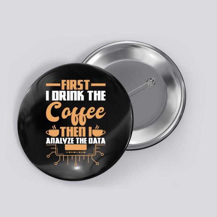 First Drink Coffee Then Analyze Data Analyst Data Science Button