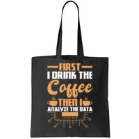 First Drink Coffee Then Analyze Data Analyst Data Science Tote Bag