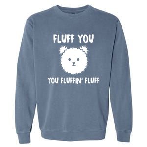 Funny Dog Cool Gift Gift Fluff You You Fluffin Fluff Gift Garment-Dyed Sweatshirt