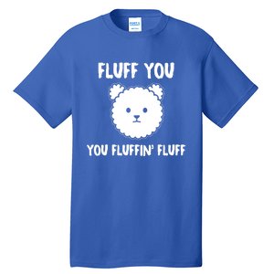 Funny Dog Cool Gift Gift Fluff You You Fluffin Fluff Gift Tall T-Shirt