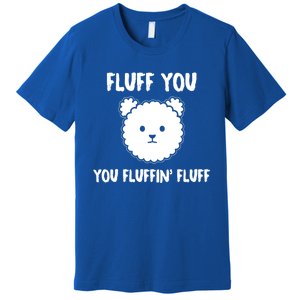 Funny Dog Cool Gift Gift Fluff You You Fluffin Fluff Gift Premium T-Shirt