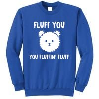 Funny Dog Cool Gift Gift Fluff You You Fluffin Fluff Gift Tall Sweatshirt