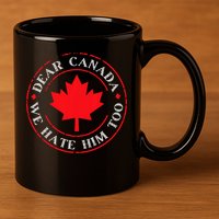 Funny Dear Canada We Hate Him Too  11oz C Handle Ceramic Mug
