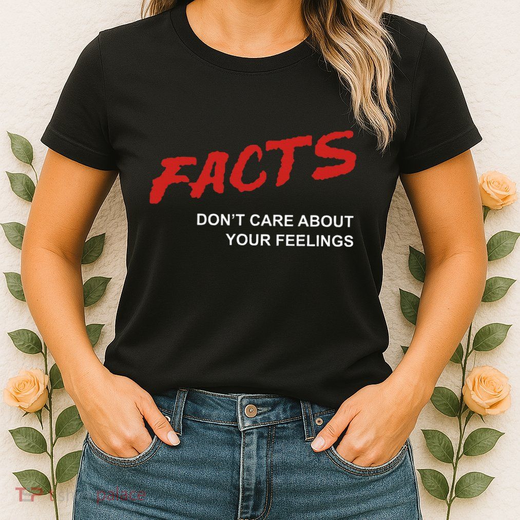 Facts DonT Care About Your Feelings Facts Music Video Womens T-Shirt