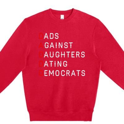 Funny Daddd Dads Against Daughters Dating Democrats Premium Crewneck Sweatshirt