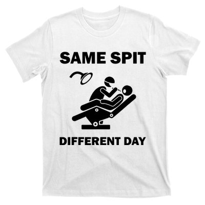 Funny Dentist Dental Hygienist Same Spit Different Day Gag T-Shirt