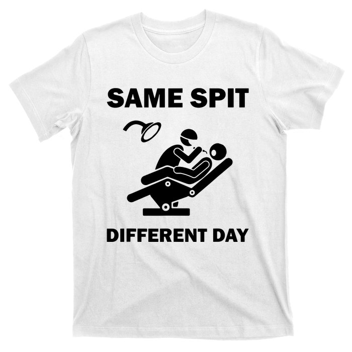 Funny Dentist Dental Hygienist Same Spit Different Day Gag T-Shirt