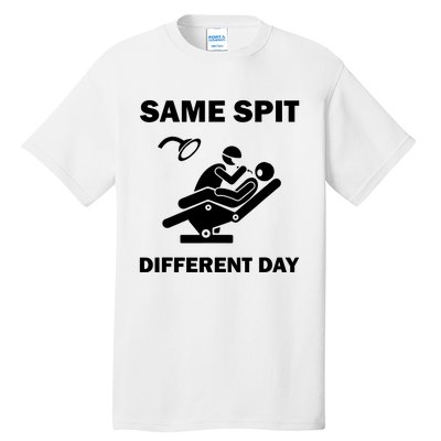 Funny Dentist Dental Hygienist Same Spit Different Day Gag Tall T-Shirt