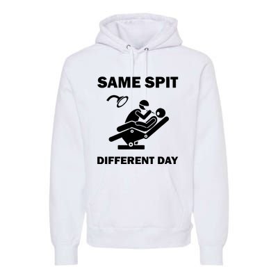 Funny Dentist Dental Hygienist Same Spit Different Day Gag Premium Hoodie