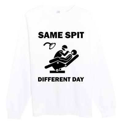 Funny Dentist Dental Hygienist Same Spit Different Day Gag Premium Crewneck Sweatshirt