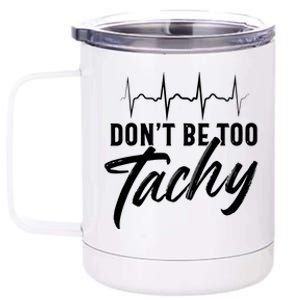 Funny Doctor Dont Be Too Tachy Tee EKG 12 oz Stainless Steel Tumbler Cup