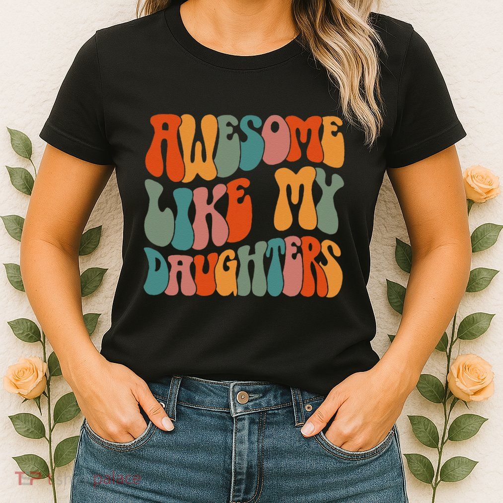 FatherS Day Dad Gifts Daughters Awesome Like My Daughters Womens T-Shirt