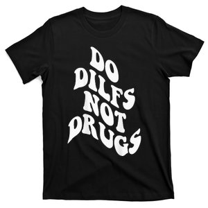 Funny Do Dilfs Not Drugs Trendy Clothing Words On Back T-Shirt