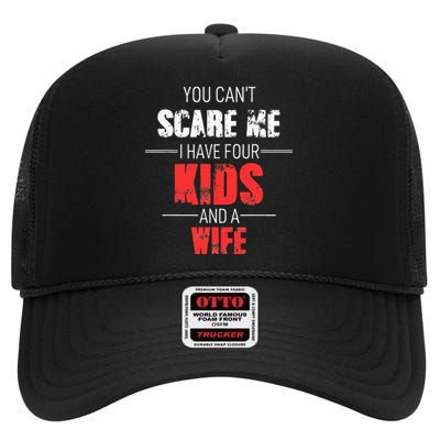 Fathers Day Dad You Cant Scare Me I Have 4 And A Wife High Crown Mesh Back Trucker Hat