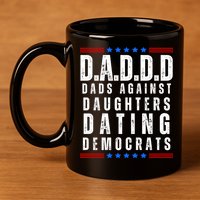 Funny Daddd Dads Against Daughters Dating Democrats 11oz C Handle Ceramic Mug