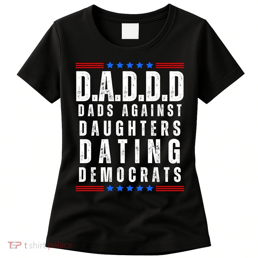 Funny Daddd Dads Against Daughters Dating Democrats Womens T-Shirt
