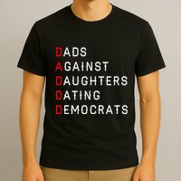 Funny Daddd Dads Against Daughters Dating Democrats T-Shirt